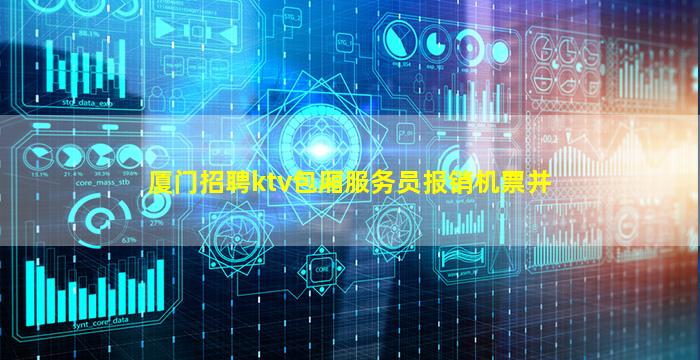 厦门招聘ktv包厢服务员报销机票并